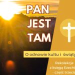 ZAPROSZENIE NA REKOLEKCJE Z KSIĘGĄ EZECHIELA, CZ. 3 „PAN JEST TAM” O ODNOWIE KULTU I ŚWIĄTYNI. 30.08-01.09.2024r.