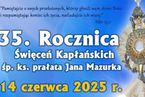 ROCZNICA ŚWIĘCEŃ KAPŁAŃSKICH ŚP. KS. JANA MAZURKA, 14.06.2025r.